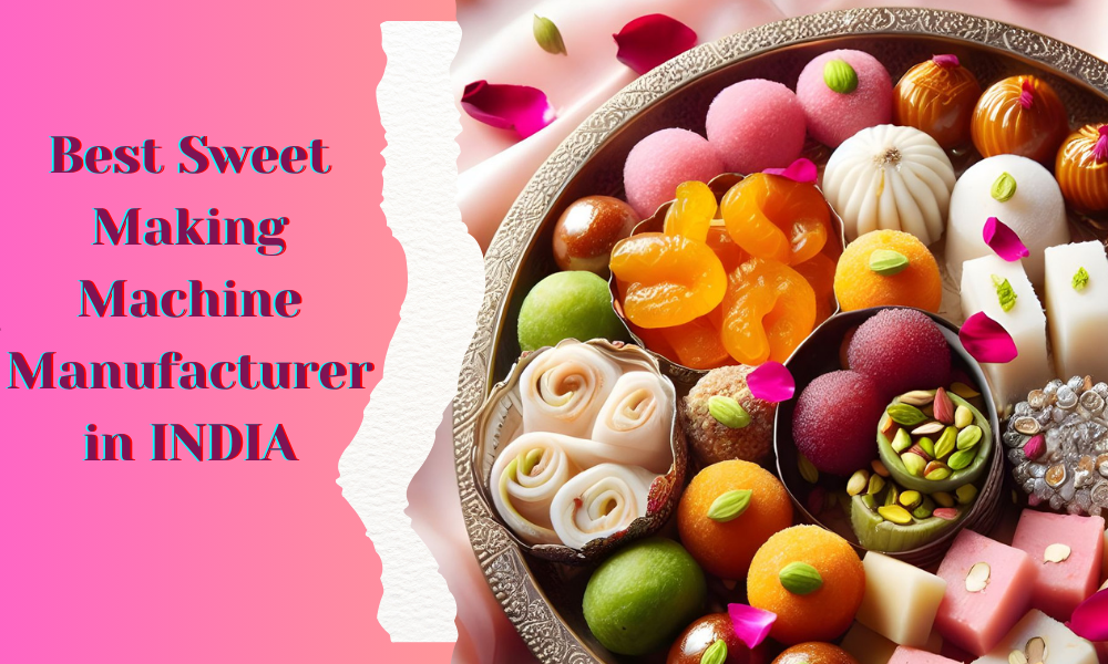 From Tradition to Technology: How Sweet Making Machine Manufacturers In India Are Transforming Mithai Legacy