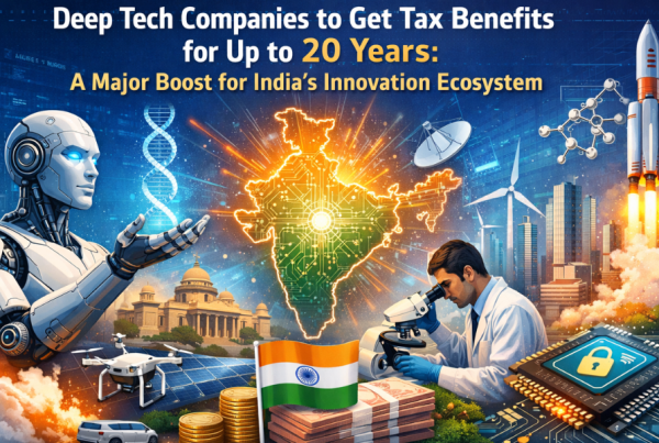 Deep Tech Companies to Get Tax Benefits for Up to 20 Years A Major Boost for India’s Innovation Ecosystem