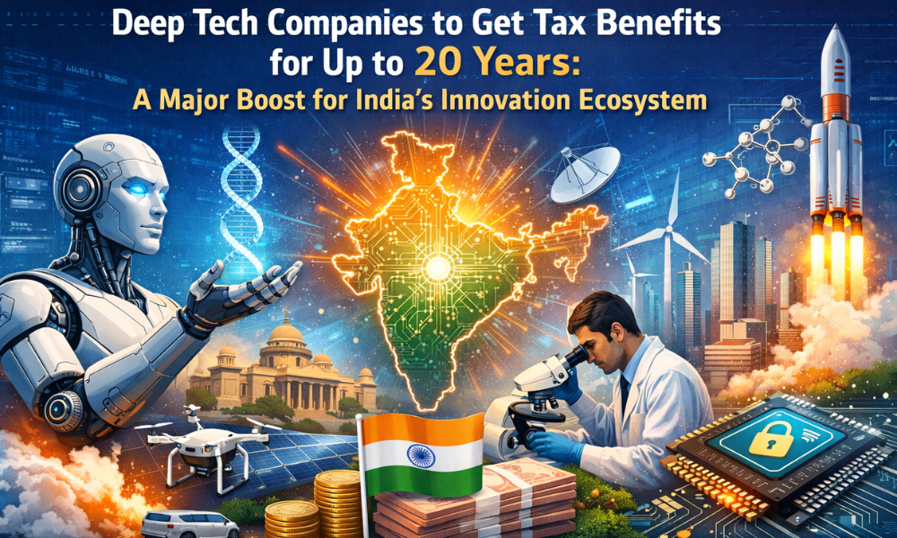 Deep Tech Companies to Get Tax Benefits for Up to 20 Years A Major Boost for India’s Innovation Ecosystem