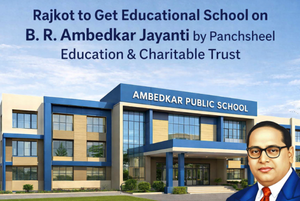 Rajkot to Get Educational School on B. R. Ambedkar Jayanti by Panchsheel Education & Charitable Trust