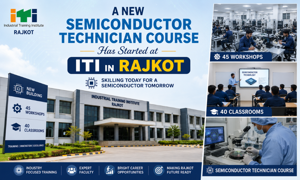 A New Semiconductor Technician Course Has Started at ITI in Rajkot, With A New Building, 45 Workshops & 40 Classrooms.